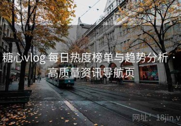 糖心vlog 每日热度榜单与趋势分析 · 高质量资讯导航页