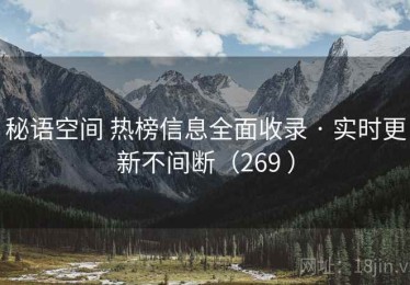 秘语空间 热榜信息全面收录 · 实时更新不间断（269 ）