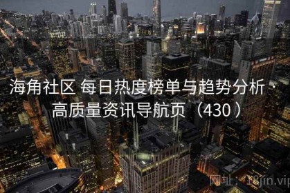 海角社区 每日热度榜单与趋势分析 · 高质量资讯导航页（430 ）