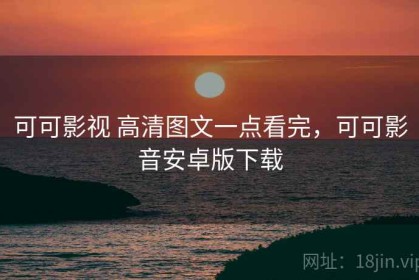 可可影视 高清图文一点看完，可可影音安卓版下载