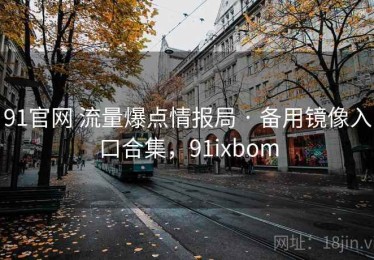 91官网 流量爆点情报局 · 备用镜像入口合集，91ixbom