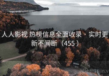 人人影视 热榜信息全面收录 · 实时更新不间断（455 ）