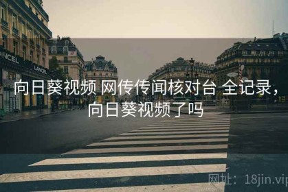 向日葵视频 网传传闻核对台 全记录，向日葵视频了吗