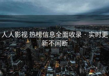人人影视 热榜信息全面收录 · 实时更新不间断