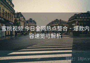 蜜桃视频 今日全网热点整合 · 爆款内容速览与解析