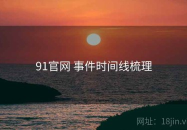 91官网 事件时间线梳理