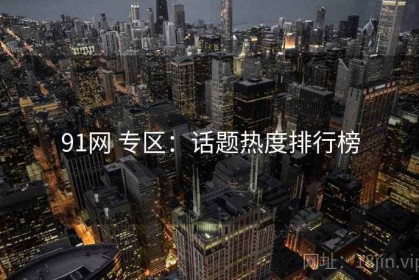 91网 专区：话题热度排行榜