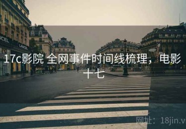 17c影院 全网事件时间线梳理，电影 十七