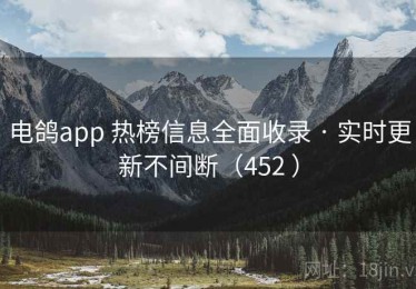 电鸽app 热榜信息全面收录 · 实时更新不间断（452 ）