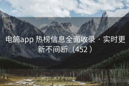 电鸽app 热榜信息全面收录 · 实时更新不间断（452 ）