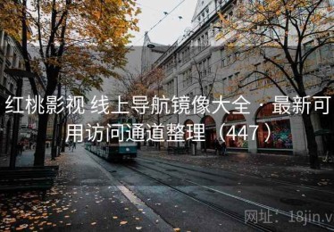 红桃影视 线上导航镜像大全 · 最新可用访问通道整理（447 ）