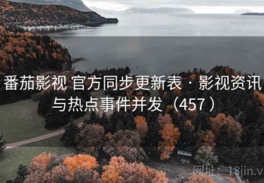 番茄影视 官方同步更新表 · 影视资讯与热点事件并发（457 ）