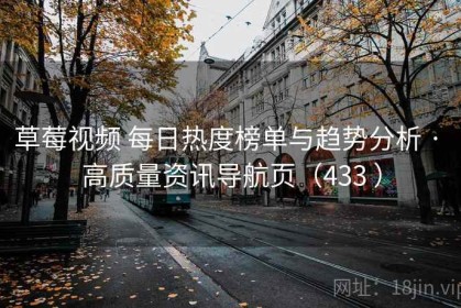 草莓视频 每日热度榜单与趋势分析 · 高质量资讯导航页（433 ）