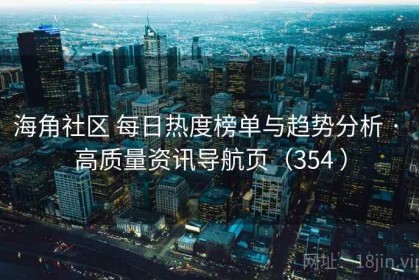 海角社区 每日热度榜单与趋势分析 · 高质量资讯导航页（354 ）