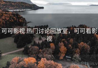 可可影视 热门讨论回放室，可可看影视