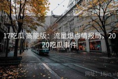 17吃瓜 高能版：流量爆点情报局，2020吃瓜事件