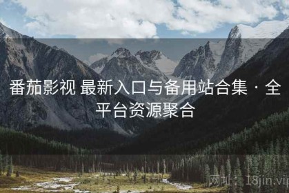 番茄影视 最新入口与备用站合集 · 全平台资源聚合