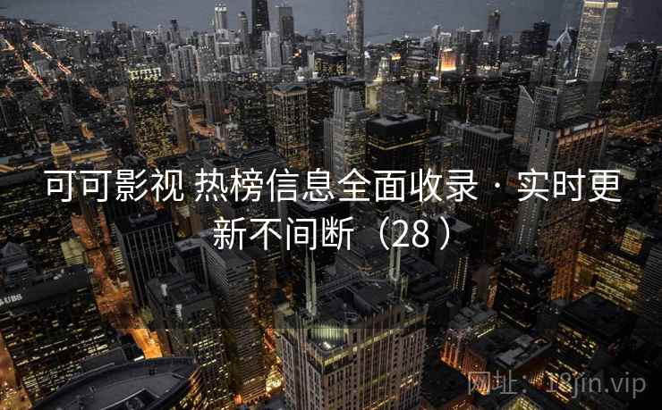 可可影视 热榜信息全面收录 · 实时更新不间断（28 ）