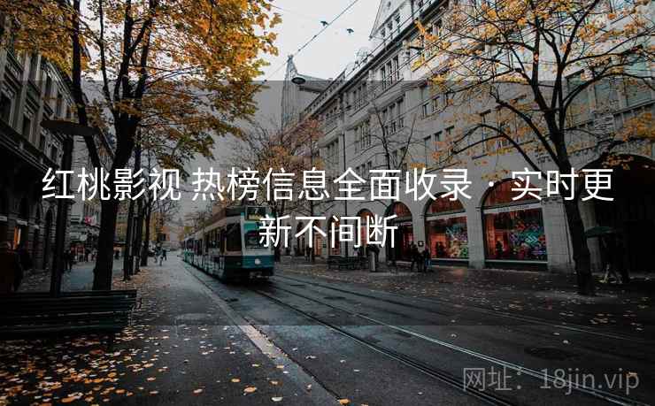 红桃影视 热榜信息全面收录 · 实时更新不间断