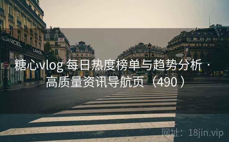 糖心vlog 每日热度榜单与趋势分析 · 高质量资讯导航页（490 ）
