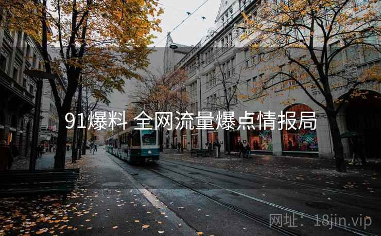 91爆料 全网流量爆点情报局