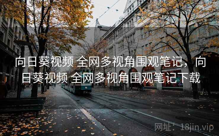 向日葵视频 全网多视角围观笔记，向日葵视频 全网多视角围观笔记下载