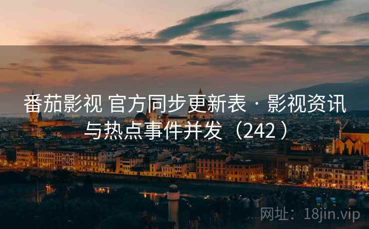 番茄影视 官方同步更新表 · 影视资讯与热点事件并发(242 ) 番茄影视 官方同步更新表 · 影视资讯与热点事件并发(242 )