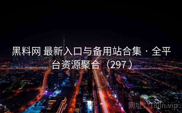 黑料网 最新入口与备用站合集 · 全平台资源聚合(297 ) 黑料网 最新入口与备用站合集 · 全平台资源聚合(297 )